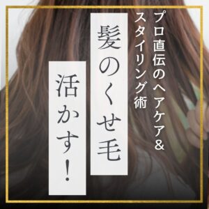 髪のくせ毛を活かす！プロ直伝のヘアケア＆スタイリング術